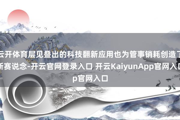 云开体育层见叠出的科技翻新应用也为管事销耗创造了新赛说念-开云官网登录入口 开云KaiyunApp官网入口