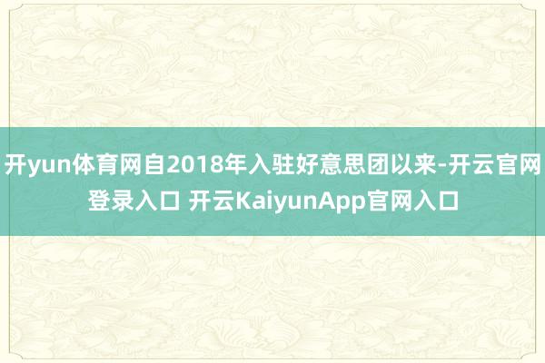 开yun体育网自2018年入驻好意思团以来-开云官网登录入口 开云KaiyunApp官网入口