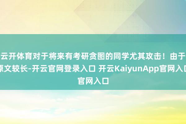 云开体育对于将来有考研贪图的同学尤其攻击！　　由于原文较长-开云官网登录入口 开云KaiyunApp官网入口