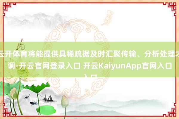 云开体育将能提供具稀疏据及时汇聚传输、分析处理才调-开云官网登录入口 开云KaiyunApp官网入口