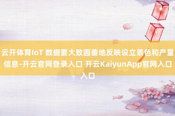 云开体育IoT 数据要大致圆善地反映设立景色和产量信息-开云官网登录入口 开云KaiyunApp官网入口